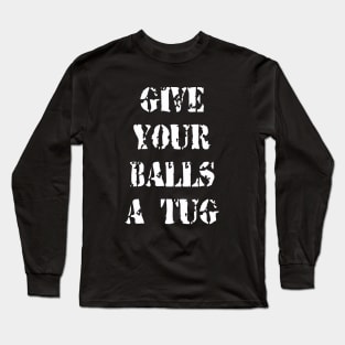 Give Your Balls A Tug Long Sleeve T-Shirt